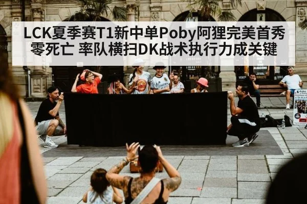 LCK夏季赛T1新中单Poby阿狸完美首秀零死亡 率队横扫DK战术执行力成关键 - hth